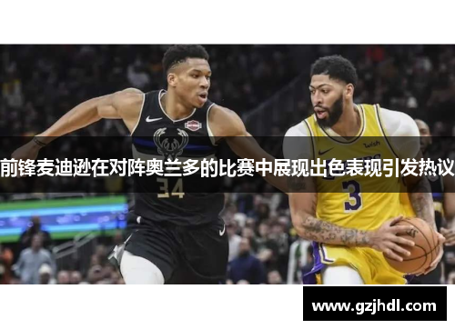 前锋麦迪逊在对阵奥兰多的比赛中展现出色表现引发热议