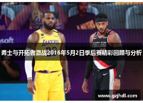 勇士与开拓者激战2016年5月2日季后赛精彩回顾与分析
