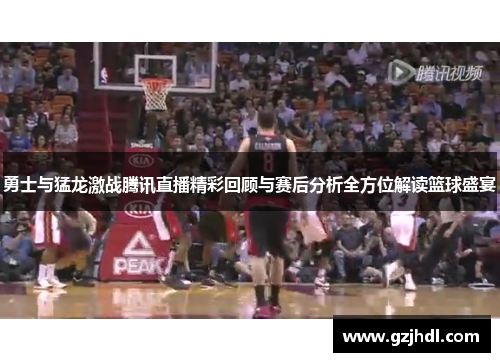 勇士与猛龙激战腾讯直播精彩回顾与赛后分析全方位解读篮球盛宴