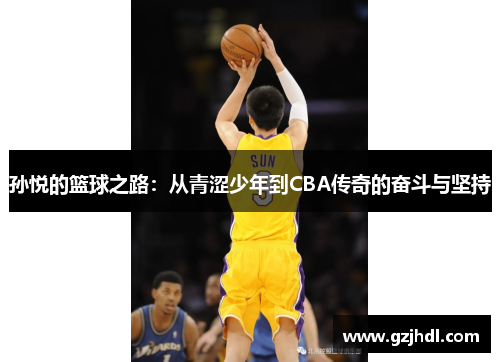 孙悦的篮球之路：从青涩少年到CBA传奇的奋斗与坚持