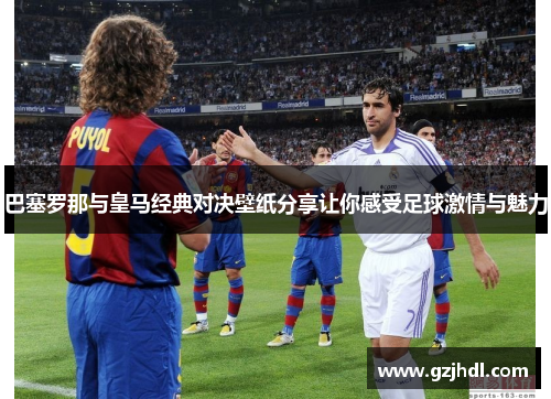 巴塞罗那与皇马经典对决壁纸分享让你感受足球激情与魅力