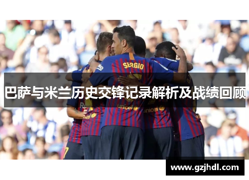 巴萨与米兰历史交锋记录解析及战绩回顾