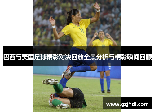巴西与美国足球精彩对决回放全景分析与精彩瞬间回顾