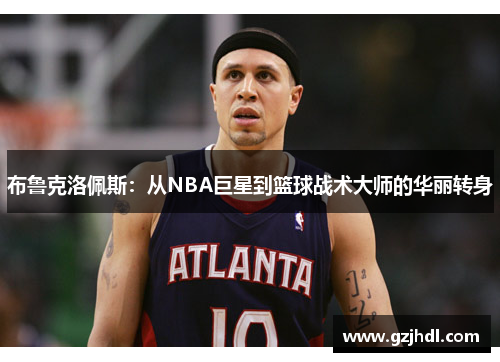 布鲁克洛佩斯：从NBA巨星到篮球战术大师的华丽转身
