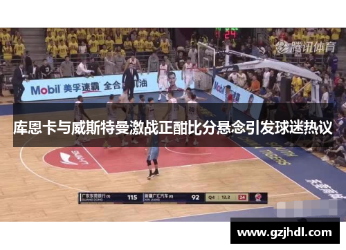 库恩卡与威斯特曼激战正酣比分悬念引发球迷热议