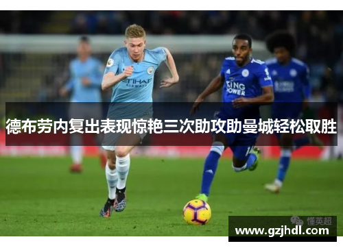 德布劳内复出表现惊艳三次助攻助曼城轻松取胜