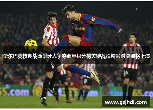 毕尔巴竞技迎战西班牙人争夺西甲积分榜关键战役精彩对决即将上演